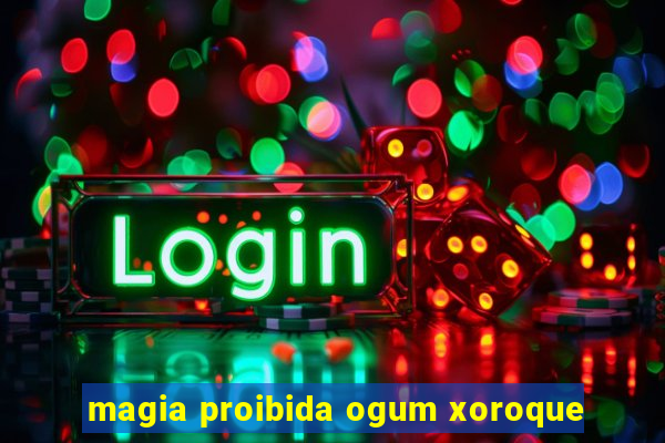 magia proibida ogum xoroque